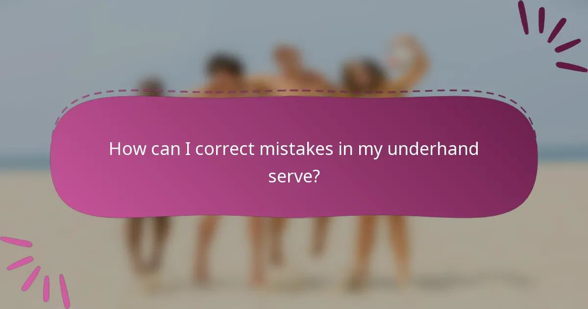 How can I correct mistakes in my underhand serve?
