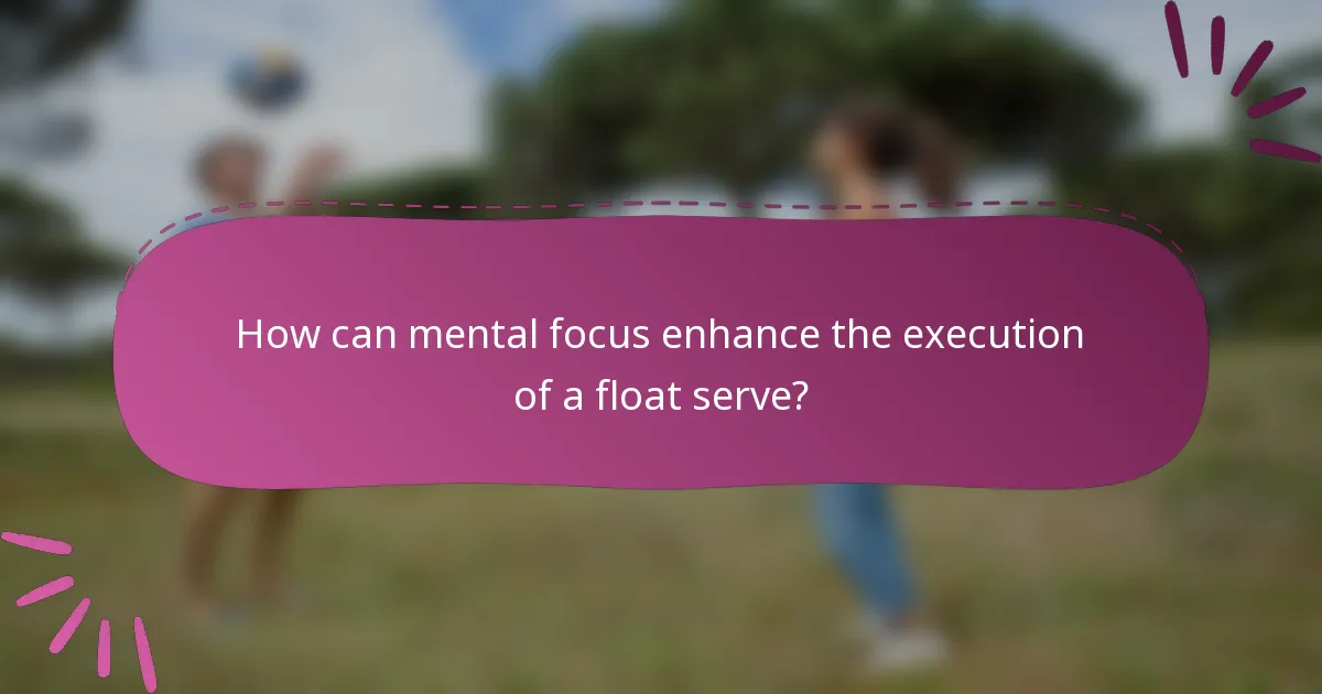 How can mental focus enhance the execution of a float serve?