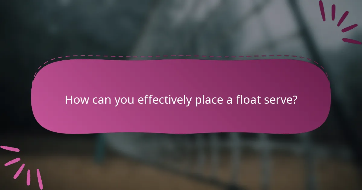 How can you effectively place a float serve?