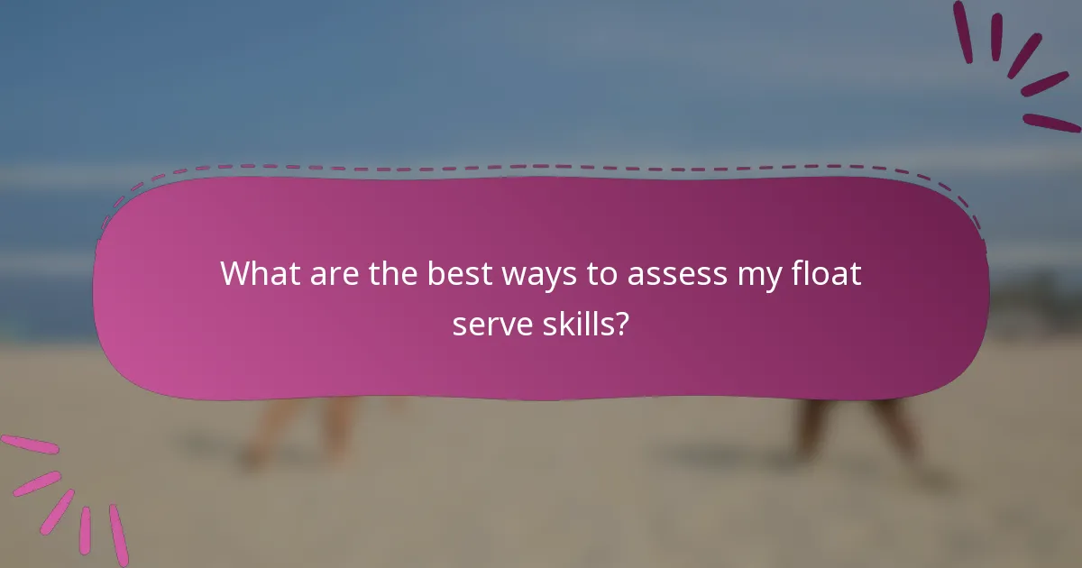 What are the best ways to assess my float serve skills?