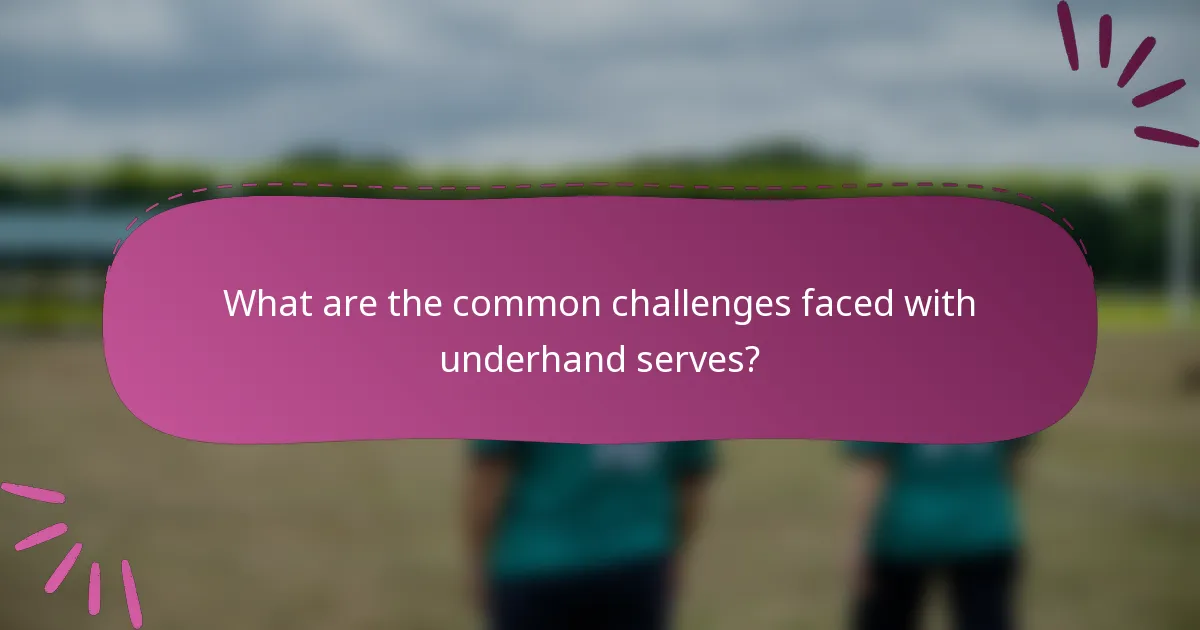 What are the common challenges faced with underhand serves?