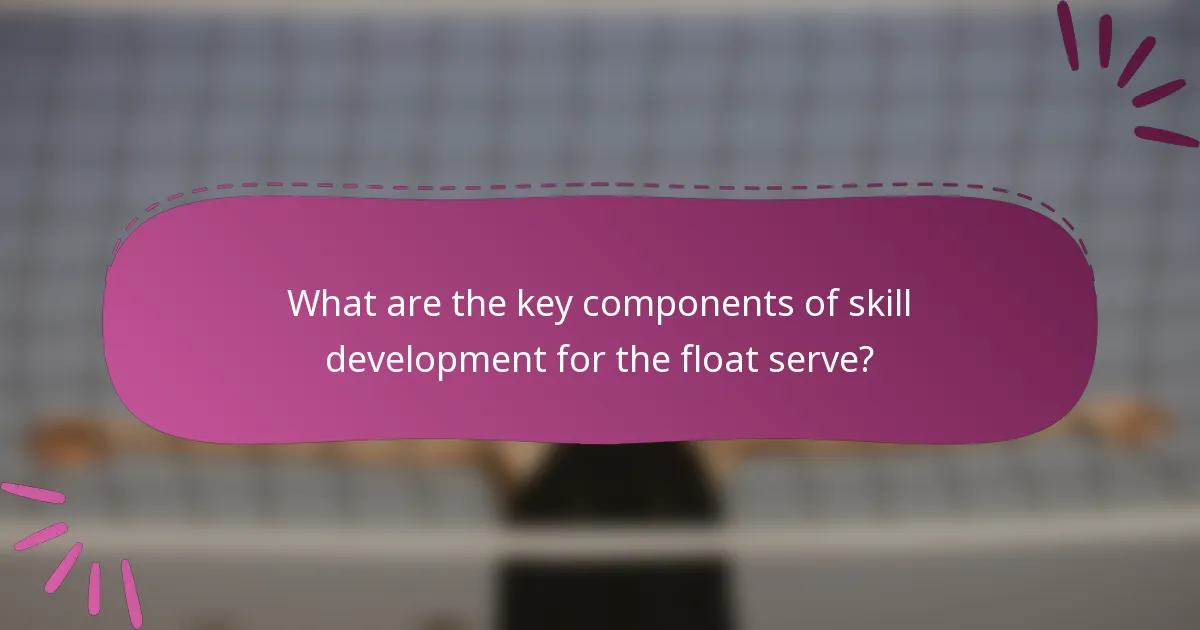 What are the key components of skill development for the float serve?