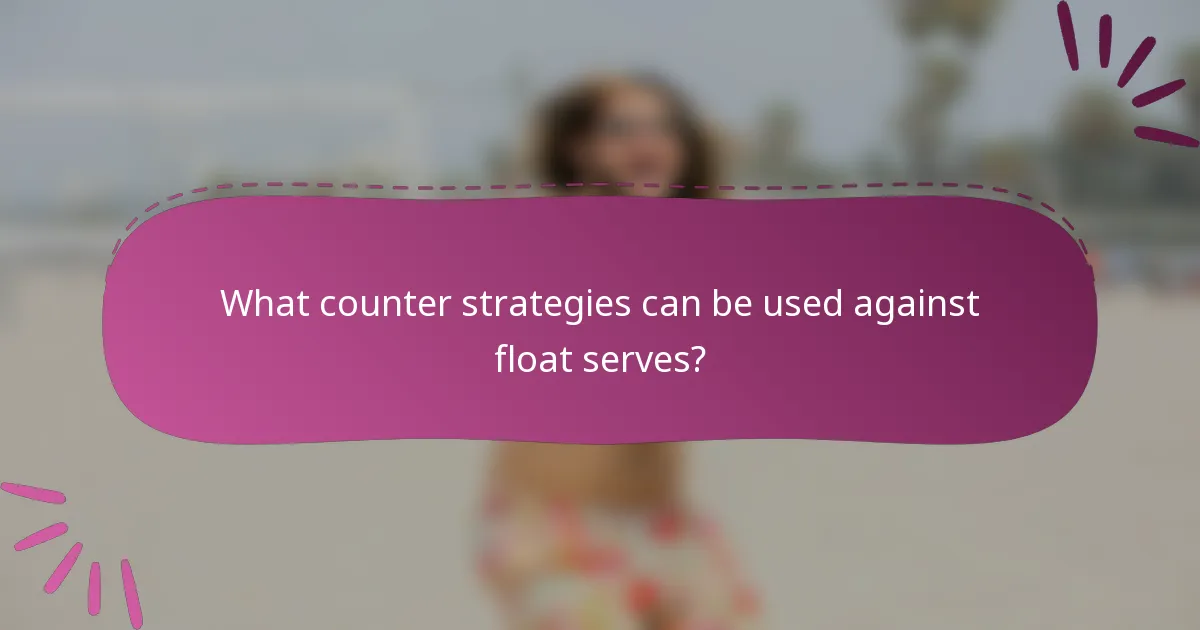 What counter strategies can be used against float serves?