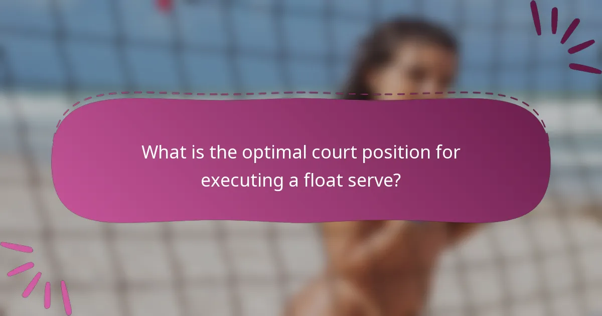 What is the optimal court position for executing a float serve?