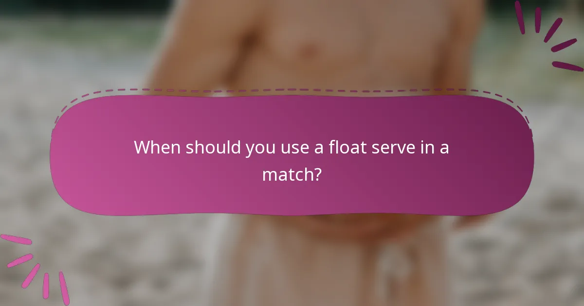 When should you use a float serve in a match?