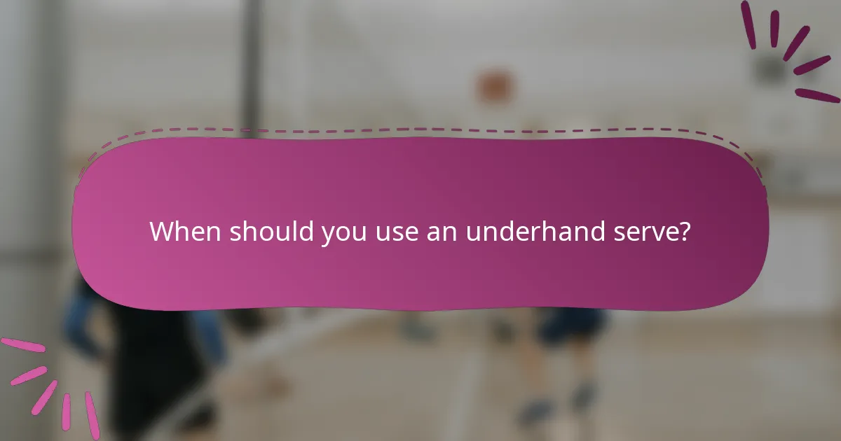 When should you use an underhand serve?