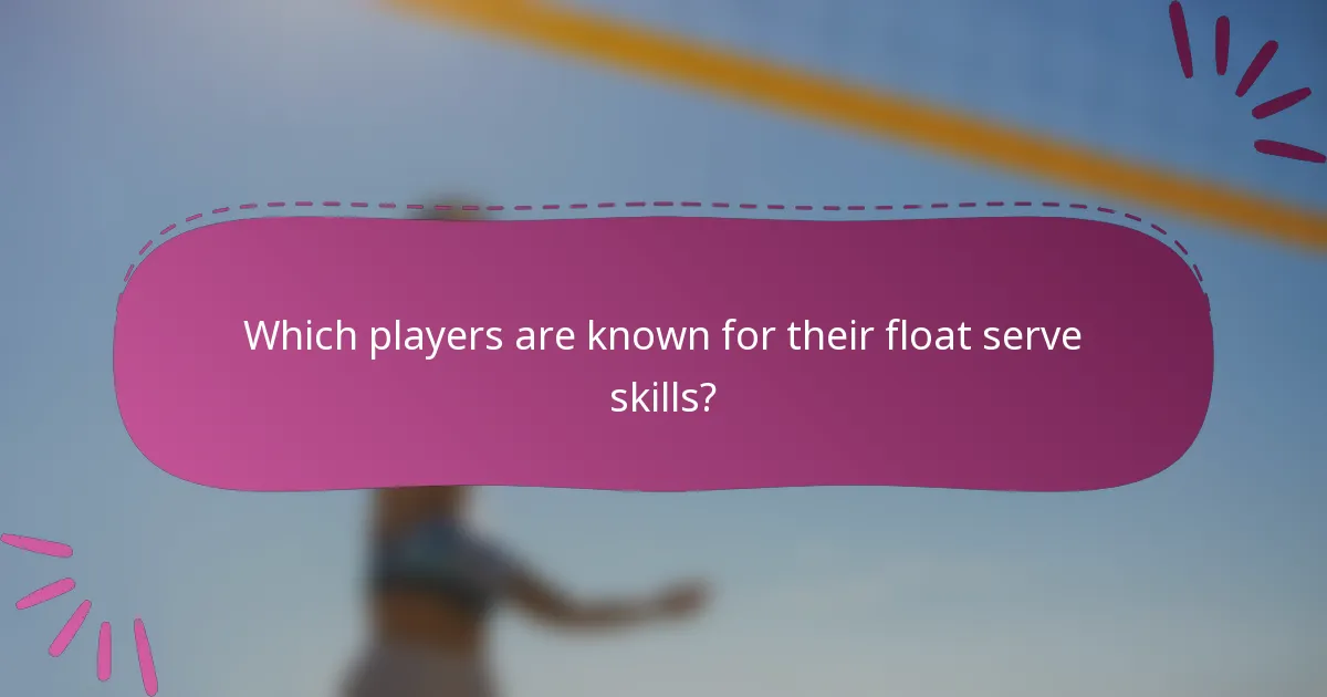 Which players are known for their float serve skills?